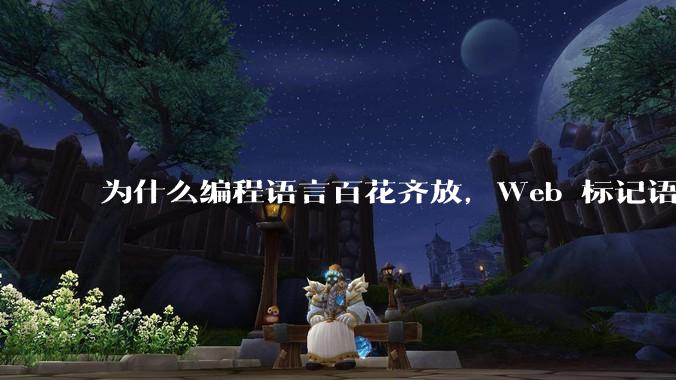 为什么编程语言百花齐放，Web 标记语言 HTML 一家独大？