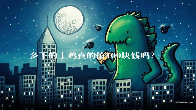 乡下的土鸡真的值100块钱吗？